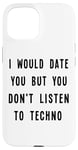 iPhone 15 I Would Date You, But You Don't Listen to Techno Fun Case