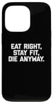 Coque pour iPhone 13 Pro T-shirt humoristique pour entraînement et gym avec inscription « Eat Right, Stay Fit, Die Anyway »