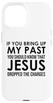 Coque pour iPhone 15 If You Bring Up My Past You Should Know That Jesus Dropped