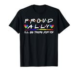 LGBT Proud Ally I'll Be There For You, Pride Month T-Shirt