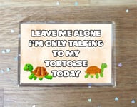 Tortoise Fridge Magnet Gift - Leave Me Alone I'm Only Talking To My * Today