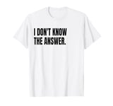 I DON'T KNOW THE ANSWER Funny White Lie Joke Party Costume T-Shirt