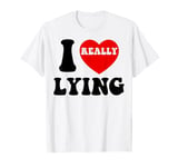 I Love Lying Funny Sarcastic Couple Valentines Day GF BF T-Shirt