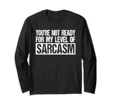 You're Not Ready For My Level Of Sarcasm Sarcastic Dad Jokes Long Sleeve T-Shirt