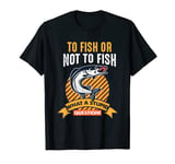 To Fish Or Not To Fish What A Stupid Question Musky Fish T-Shirt