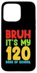 iPhone 15 Pro Max Bruh Its My 120 Days Of School Funny Boys Kids 120th Day Case