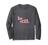 Be Still, Christian Bible Verse Top, Psalm 46:10 Long Sleeve T-Shirt