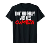 Cumbia Dance Merch I Don't Need Therapy I Just Need Cumbia T-Shirt