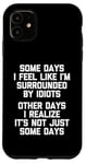 iPhone 11 Some Days I Feel Like I'm Surrounded By Idiots -Funny Saying Case