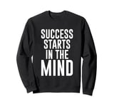 Success Starts In The Mind Positive Thinking Goal Sweatshirt