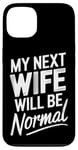 iPhone 13 Break Up My Next Wife Will Be Normal Break Up Party Divorced Case