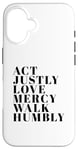 iPhone 16 Act Justly Love Mercy Walk Humbly Print Micah 6:8 Case