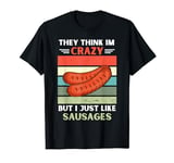 Vintage They Think Im Crazy But I Just Like Sausages Lover T-Shirt