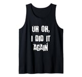 Uh Oh I Did It Again Funny Tank Top