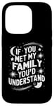 iPhone 14 Pro Funny Sarcastic If you Met my Family You'd Understand Family Case