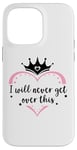 Coque pour iPhone 14 Pro Max I Will Never Get Over This Princess Crown Pink Girl Birthday