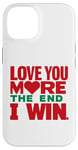 iPhone 14 Love you more the end i win funny graphic humor novelty Case