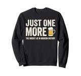 Just one more beer the biggest lie in modern history Sweatshirt