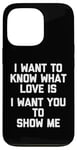 Coque pour iPhone 13 Pro I Want To Know What Love Is (I Want You To Show Me) - Drôle