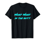 What What in the butt T-Shirt