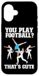 iPhone 16 Ballet Dancer Dance Girl Ballerina You Play Football? That's Case