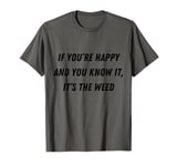 Happy & You Know It, It's the Cannabis Funny 420 Life Smoker T-Shirt