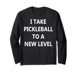 I Take Pickleball to a New Level Long Sleeve T-Shirt