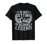 I'm Not Getting Old I'm Becoming A Legend T-Shirt