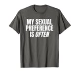 My Sexual Preference is Often Funny Adult Joke T-Shirt