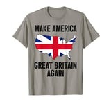 Make America Great Britain Again Shirt Funny Political Gift T-Shirt