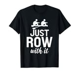 Just Row With It Funny Rowing Tea Members Rower T-Shirt