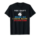 You Can't Scare Me I Have Many Daughters Funny Mom Dad T-Shirt