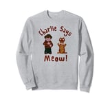 Charlie Says Meow Sweatshirt