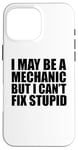 iPhone 16 Pro Max I May Be A Mechanic But I Can't Fix Stupid Sarcastic Garage Case