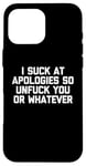 Coque pour iPhone 16 Pro Max T-shirt humoristique « I Suck At Apologies So Unfuck You Or Whatever »