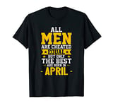 Mens Best Men Are Born In April Distressed Birthday Gift T-Shirt