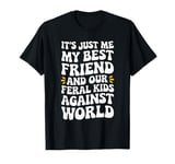 It's Just Me My Best Friend And Our Feral Kids Against World T-Shirt