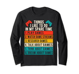 Things I Like To Do In My Spare Time - Gamer Funny Gaming Long Sleeve T-Shirt