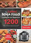 The latest Ninja Foodi Cookbook for Beginners 2021: 1200-Day Easy & Delicious Air Fryer, Pressure Cooker, Broil, Dehydrate, and Slow Cook Recipes for Beginners and Advanced Users