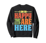 I Am So Happy That You Are Here Teacher Gratitude Sweatshirt