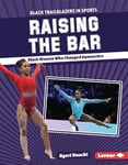 Raising the Bar: Black Women Who Changed Gymnastics (Black Trailblazers in Sports (Read Woke (Tm) Books))