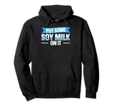 Put some soy milk on it Design for a Soy milk lover Pullover Hoodie