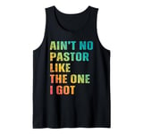 Ain't No Pastor Like The One I Got Minister Christian Tank Top