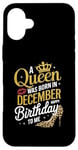 iPhone 16 Plus A Queen Was Born In December Happy Birthday To Me Case