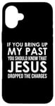 Coque pour iPhone 16 Plus If You Bring Up My Past You Should Know That Jesus Dropped