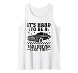 It's Hard To Be A Taxi Driver Like This Cab Taxis Drivers Tank Top