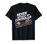 Never Without My Controller Retrogaming Video Game Gift T-Shirt