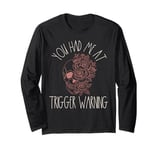 You Had Me At Trigger Warning Spicy Book Merch Smutty Books Long Sleeve T-Shirt