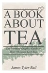 A Book About Tea The Ultimate Graphic Guide to Over 50 Loose Leaf Teas