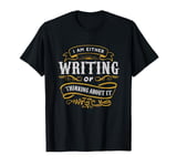 Writer Gift I Am Either Writing Or Thinking About It T-Shirt